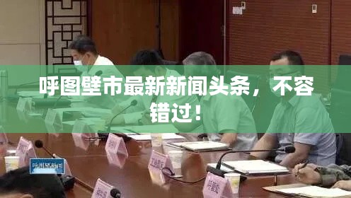 呼图壁市最新新闻头条，不容错过！