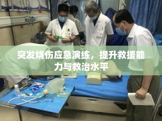 突发烧伤应急演练，提升救援能力与救治水平