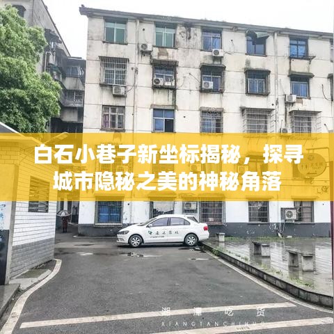 白石小巷子新坐标揭秘，探寻城市隐秘之美的神秘角落