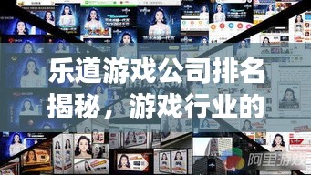 乐道游戏公司排名揭秘，游戏行业的领军者探究
