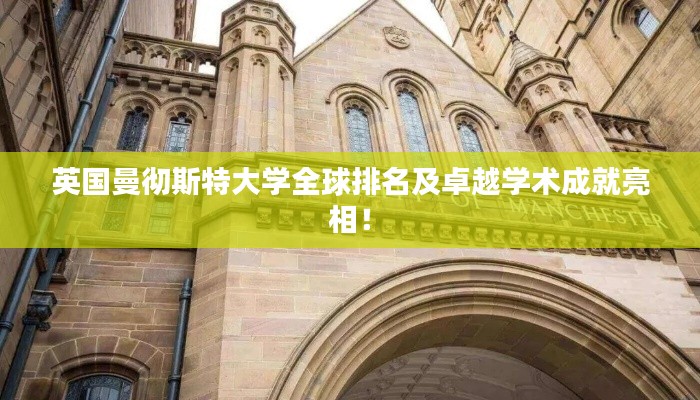 英国曼彻斯特大学全球排名及卓越学术成就亮相！