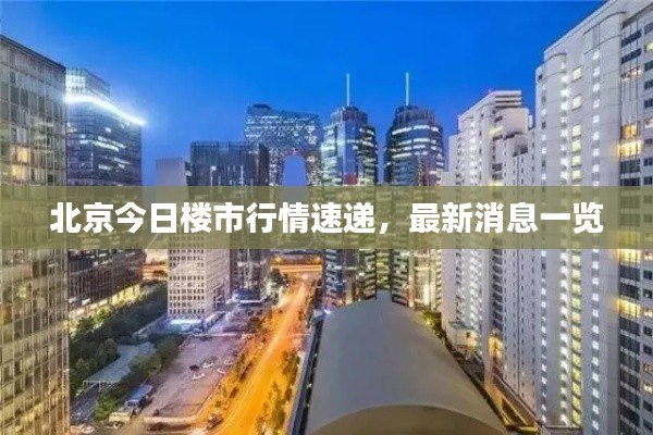 北京今日楼市行情速递，最新消息一览