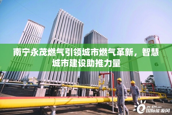 南宁永茂燃气引领城市燃气革新，智慧城市建设助推力量