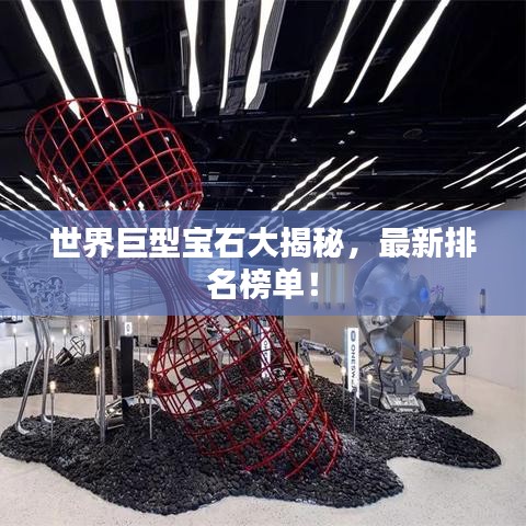 世界巨型宝石大揭秘，最新排名榜单！
