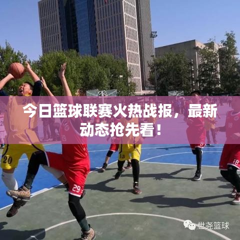 今日篮球联赛火热战报，最新动态抢先看！