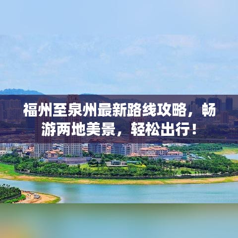 福州至泉州最新路线攻略，畅游两地美景，轻松出行！