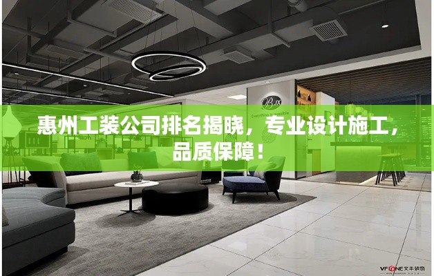 惠州工装公司排名揭晓，专业设计施工，品质保障！