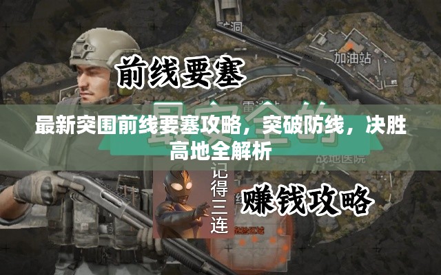 最新突围前线要塞攻略，突破防线，决胜高地全解析