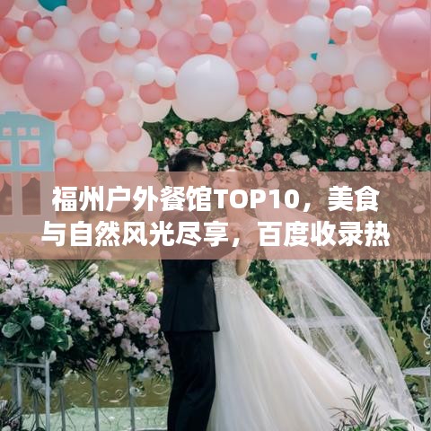福州户外餐馆TOP10，美食与自然风光尽享，百度收录热标题！