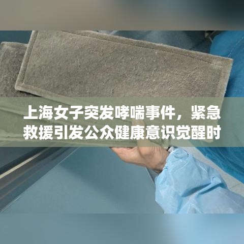 上海女子突发哮喘事件，紧急救援引发公众健康意识觉醒时刻