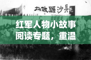红军人物小故事阅读专题，重温历史，感悟英雄风采