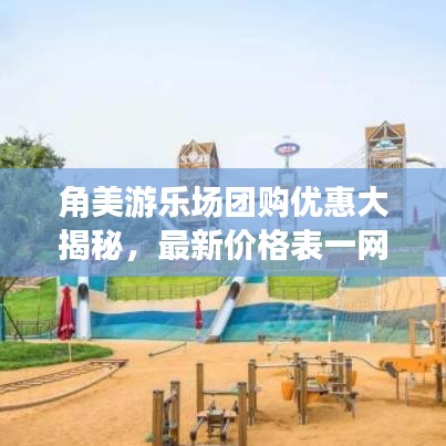 角美游乐场团购优惠大揭秘，最新价格表一网打尽