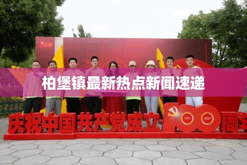 柏堡镇最新热点新闻速递