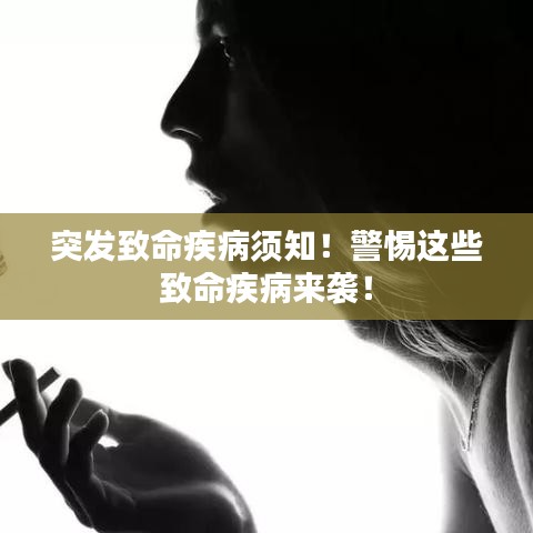突发致命疾病须知！警惕这些致命疾病来袭！