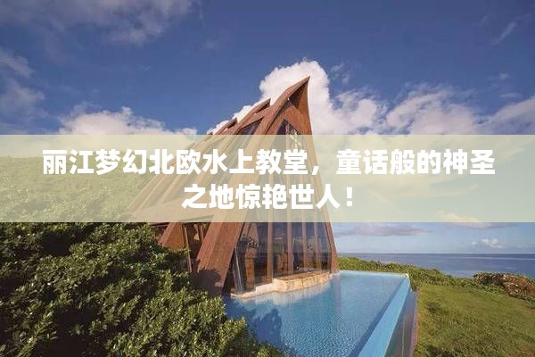 丽江梦幻北欧水上教堂，童话般的神圣之地惊艳世人！