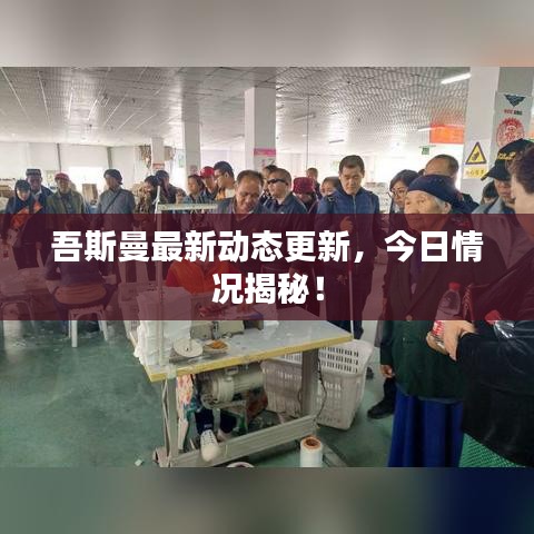 吾斯曼最新动态更新，今日情况揭秘！