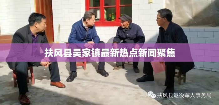 扶风县吴家镇最新热点新闻聚焦