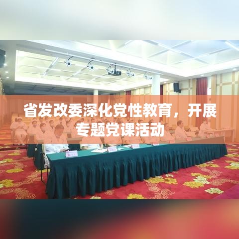 省发改委深化党性教育，开展专题党课活动