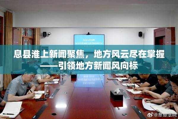 息县淮上新闻聚焦，地方风云尽在掌握——引领地方新闻风向标